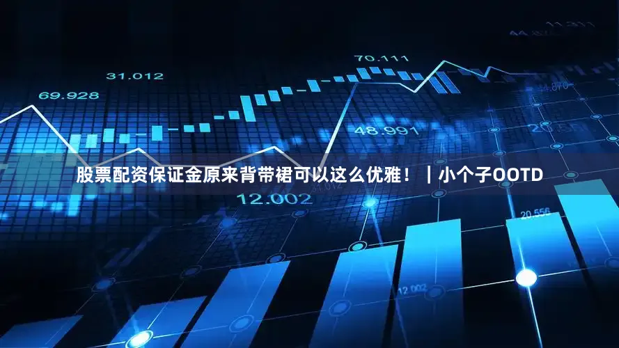 股票配资保证金原来背带裙可以这么优雅！｜小个子OOTD