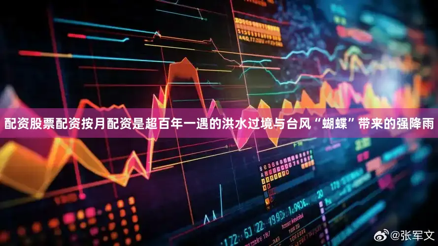 配资股票配资按月配资是超百年一遇的洪水过境与台风“蝴蝶”带来的强降雨
