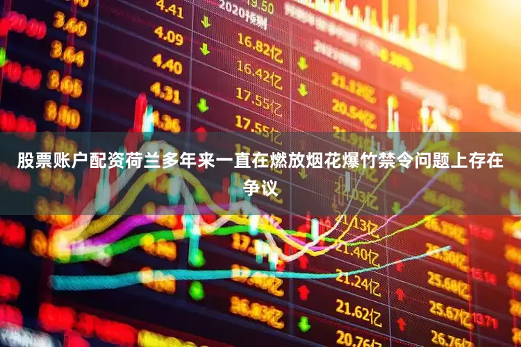 股票账户配资荷兰多年来一直在燃放烟花爆竹禁令问题上存在争议