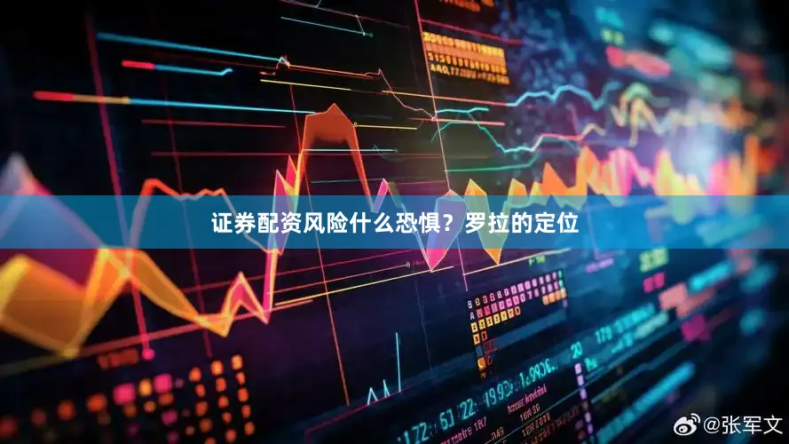 证券配资风险什么恐惧？罗拉的定位