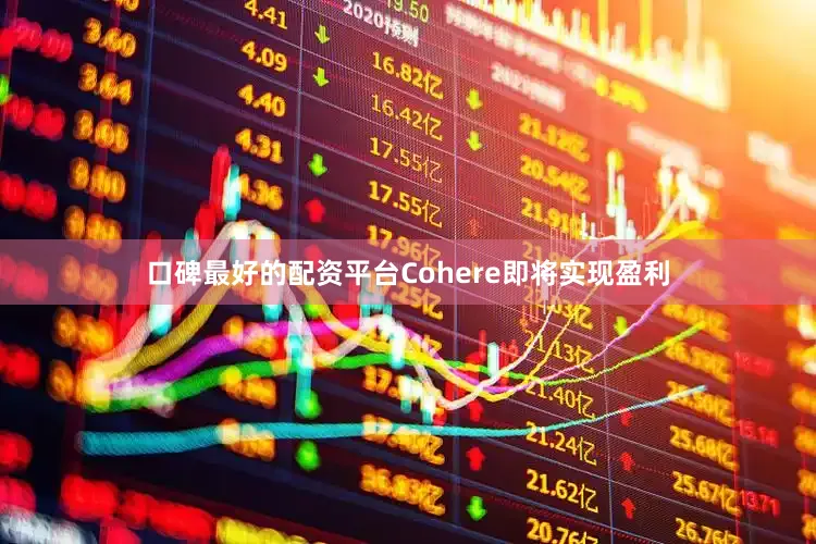 口碑最好的配资平台Cohere即将实现盈利