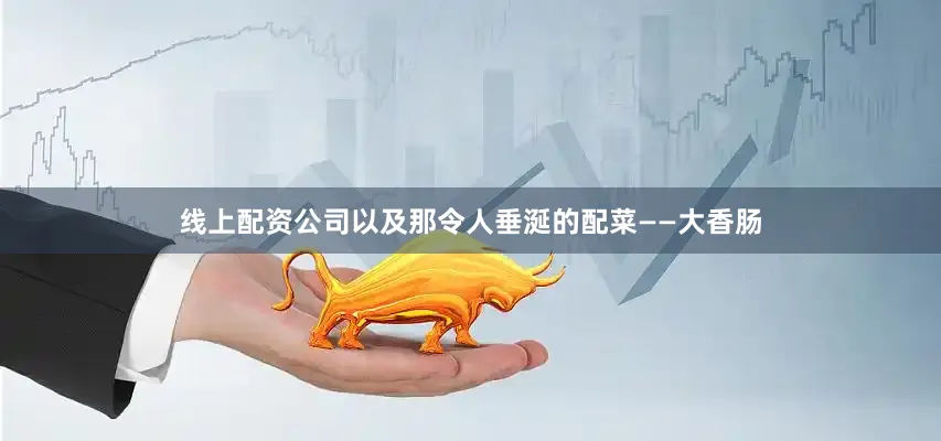 线上配资公司以及那令人垂涎的配菜——大香肠