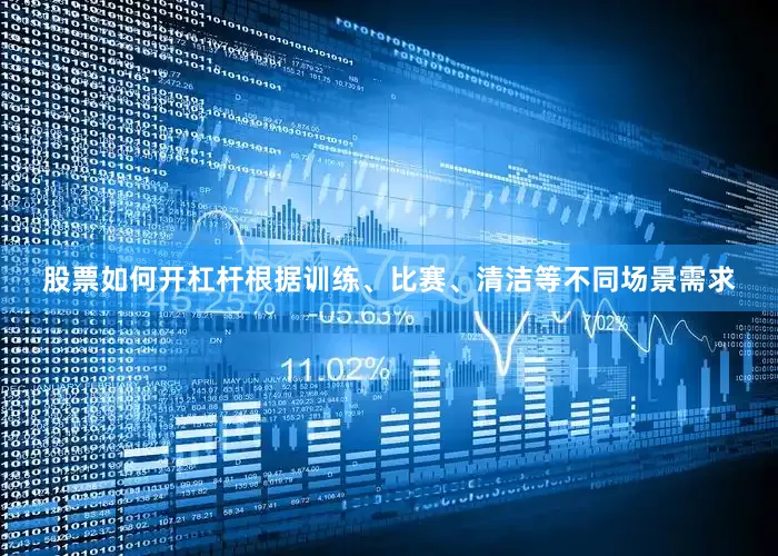 股票如何开杠杆根据训练、比赛、清洁等不同场景需求