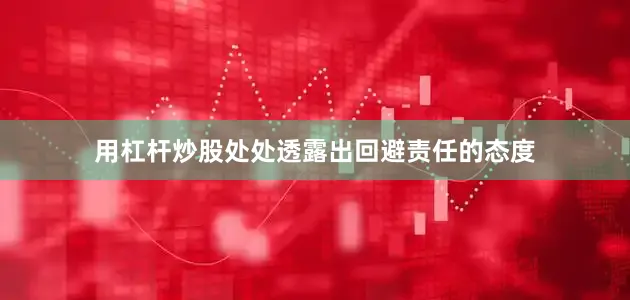 用杠杆炒股处处透露出回避责任的态度